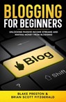 Blogging For Beginners: Unlocking Passive Income Streams and Making Money from Blogging - Brian Scott Fitzgerald - 9798866507566