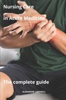 Nursing Care in Acute Medicine The complete Guide - Alexandre Carewell - 9798866724857