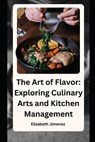 The Art of Flavor: Exploring Culinary Arts and Kitchen Management - Elizabeth Jimenez - 9798867053994
