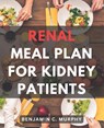 Renal Meal Plan For Kidney Patients: A Cookbook for Managing Kidney Disease with Low Phosphorus Recipes Discover the Power of a Nourishing Renal Diet - Benjamin C. Murphy - 9798867400040