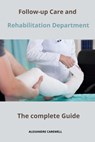 Follow-up Care and Rehabilitation Department The complete Guide - Alexandre Carewell - 9798867754457