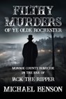 FILTHY MURDERS of Ye Olde Rochester: Monroe County Homicide in the era of Jack the Ripper - Michael Benson - 9798867857646