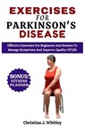 Exercises For Parkinson's Disease: Effective Exercises For Beginners and Seniors To Manage Symptoms And Improve Quality Of Life - Christina J. Whitley - 9798868002717