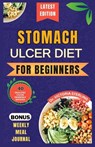 Stomach Ulcer Diet for Beginners: Everything you need to know about stomach ulcers with delicious and nutrient-rich recipes to nourish and soothe your - Victoria Sterling - 9798868326578