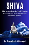 Shiva: The Mysterious Eternal Enigma : The Great Ascetic, Mystical, Multifaceted, Creator and Destroyer - Arundhati Hoskeri - 9798868349775