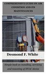 Comprehensive Guide on Air Condition and Its Maintenances: Simple book on installing, servicing and mounting of HVAC device - Desmond F. White - 9798868478208