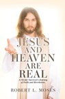 Moses, R: Jesus and Heaven are Real - Robert L. Moses - 9798868500060