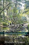 In Everything, Always: How I learned to trust God - Mishele Clymer - 9798868503481
