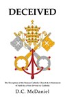 Deceived: The Deception of the Roman Catholic Church & A Statement of Faith by a Non-Devout ex-Catholic - D. C. McDaniel - 9798868507717