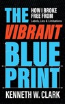 The Vibrant Blueprint: How I Broke Free From Labels, Lies & Limitations - Kenneth W. Clark - 9798868515507