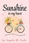 Sunshine in My Heart: My Journey of Faith, Love, and New Beginnings - Angela M. Viola - 9798868516603