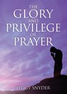 The Glory and Privilege of Prayer - Peggy Snyder - 9798868519215