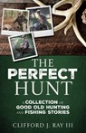 The Perfect Hunt: A Collection of Good Old Hunting and Fishing Stories - Clifford J. Ray - 9798868521447