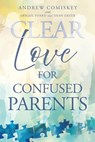 Clear Love for Confused Parents - Andrew Comiskey - 9798868527821