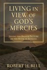 Living In View of God's Mercies: Seeing the Bigger Picture in the Book of Romans - Robert H. Bell - 9798868528422