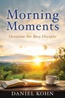 Morning Moments: Devotions For Busy Disciples - Daniel Kohn - 9798868528880