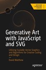 Generative Art with JavaScript and SVG - David Matthew - 9798868800856