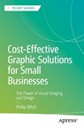 Cost-Effective Graphic Solutions for Small Businesses - Phillip Whitt - 9798868811913