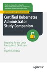 Certified Kubernetes Administrator Study Companion: Preparing for the Linux Foundation's CKA Exam - Piyush Sachdeva - 9798868815126