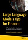 Large Language Models Ops for Finance: A Practical Guide to Infrastructure, Implementation, and Innovation - Brindha Priyadarshini Jeyaraman - 9798868816994