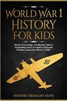 World War 1 History For Kids - History Brought Alive - 9798868959899