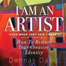 I Am an Artist (Even When They Said I Wasn't): How to Restore Your Creative Identity - Dennas Davis - 9798869010889