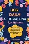 365 Daily Affirmations: A Year of Daily Affirmations to bring Peace, Joy and Happiness to your Life. - Sarah Ripley - 9798869074201