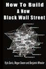 How To Build A New Black Wall Street - Kyle Davis ; Megan Swann ; Benjamin Wheeler - 9798869116741