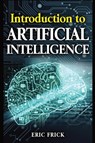 Introduction to Artificial Intelligence - Eric Frick - 9798869119032