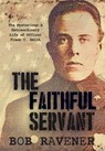 The Faithful Servant: The Mysterious & Extraordinary Life of Officer Frank C. Smith - Bob Ravener - 9798869137852