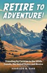 Retire to Adventure! - Harrison M. Karr - 9798869174123