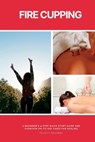 Fire Cupping: A Beginner's 5-Step Quick Start Guide and Overview of Its Use Cases for Healing - Felicity Paulman - 9798869187314