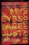 My Eyes Are Just Holograms - John Boden - 9798869334619