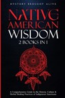 Native American Wisdom: A Comprehensive Guide to The History, Culture & Herbal Healing Practices of Indigenous Americans: (2 Books in 1) - History Brought Alive - 9798869362315