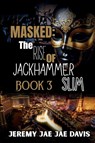 Masked The Rise Of Jackhammer Slim Book 3 - Jeremy Jae Jae Davis - 9798869394873