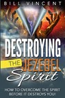 Destroying the Jezebel Spirit - Bill Vincent - 9798869396440