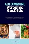 Autoimmune Atrophic Gastritis - Jeffrey Winzant - 9798869396839