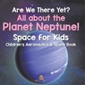 Are We There Yet? All About the Planet Neptune! Space for Kids - Children's Aeronautics & Space Book - Baby - 9798869443120