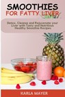 Smoothies for Fatty Liver: Detox, Cleanse and Rejuvenate your Liver with Tasty and Nutritious Healthy Smoothie Recipes - Karla Mayer - 9798869715098