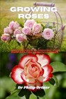 Growing roses: A novice Guide to Growing and propagating Beautiful Roses - Philip Ortner - 9798870170541