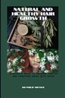NATURAL AND Healthy Hair Growth: a holistic guide to growing healthy and beautiful hairs with herbs - Philip Ortner - 9798870370446