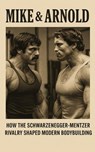 Mike & Arnold: High Intensity Training Versus High Volume Training: How the Schwarzenegger-Mentzer Rivalry Shaped Modern Bodybuilding - Fitness Research Publishing - 9798870516301