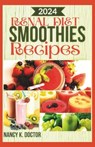 Renal Diet Smoothie Recipes: A Delicious Approach To Juicing For Optimum Kidney Health, Prevention and Management of Kidney Problems - Nancy K. Doctor - 9798870554020