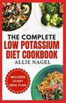 The Complete Low Potassium Diet Cookbook: Easy, Tasty Recipes and Meal Prep to Manage CKD Stage 3 & Hyperkalemia for Beginners - Allie Nagel - 9798870996844