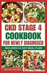 CKD Stage 4 Cookbook For Newly Diagnosed: Tasty Low Sodium, Low Potassium Diet Recipes to Manage Chronic Kidney Disease & Prevent Renal Failure - Allie Nagel - 9798871107522