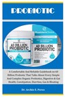 Probiotic: A Comfortable And Reliable Guidebook on 60 Billion Probiotic That Talks About Every Simple And Complex Organic Prebiot - Archie E. Perez - 9798871130391