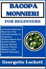 Bacopa Monnieri for Beginners: Unlocking Bacopa Monnieri, The Ultimate Guide To Cognitive Enhancement And Holistic Well-Being, Elevate Mental Clarity - Georgette Lockett - 9798871215623
