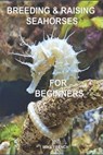 Breeding & Raising Seahorses: For Beginners - Mike French - 9798871243237