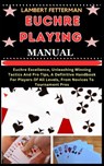 Euchre Playing Manual: Euchre Excellence, Unleashing Winning Tactics And Pro Tips, A Definitive Handbook For Players Of All Levels, From Novi - Lambert Fetterman - 9798871419380