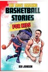 The Most Amazing Basketball Stories for Kids: 20 Inspirational And Spectacular True Tales Of The Greatest Basketball Players Of All Time And Motivatio - Ben Johnson - 9798871473801